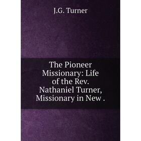 Книга The Pioneer Missionary: Life of the Rev. Nathaniel Turner, Missionary in New
Книга The Pioneer Missionary: Life of the Rev. Nathaniel Turner, Missionary in New