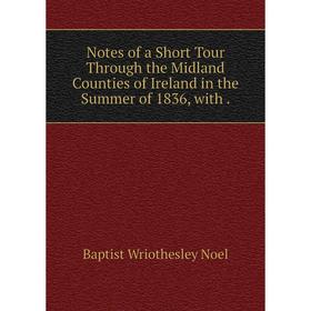 Книга Notes of a Short Tour Through the Midland Counties of Ireland in the Summer of 1836
Книга Notes of a Short Tour Through the Midland Counties of Ireland in the Summer of 1836
