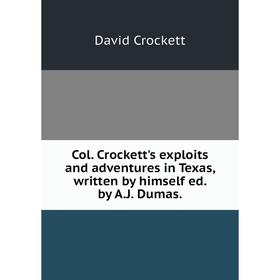 Книга Col. Crockett's exploits and adventures in Texas, written by himself ed. by A.J. Dumas.
Книга Col. Crockett's exploits and adventures in Texas, written by himself ed. by A.J. Dumas.