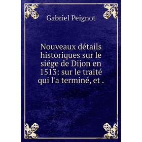 Книга Nouveaux détails historiques sur le siége de Dijon en 1513: sur le traité qui l'a terminé, et
Книга Nouveaux détails historiques sur le siége de Dijon en 1513: sur le traité qui l'a terminé, et