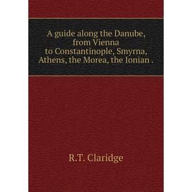 Книга A guide along the Danube, from Vienna to Constantinople, Smyrna, Athens, the Morea, the Ionian
Книга A guide along the Danube, from Vienna to Constantinople, Smyrna, Athens, the Morea, the Ionian