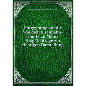 Книга Entgegnung auf die von dem Eisenbahn-comité zu Mainz. Hrsg.beiträge zur richtigen Darstellung
Книга Entgegnung auf die von dem Eisenbahn-comité zu Mainz. Hrsg.beiträge zur richtigen Darstellung