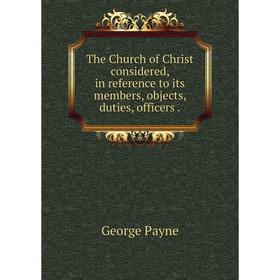 Книга The Church of Christ considered, in reference to its members, objects, duties, officers
Книга The Church of Christ considered, in reference to its members, objects, duties, officers