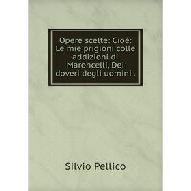 Книга Opere scelte: Cioè: Le mie prigioni colle addizioni di Maroncelli, Dei doveri degli uomini
Книга Opere scelte: Cioè: Le mie prigioni colle addizioni di Maroncelli, Dei doveri degli uomini