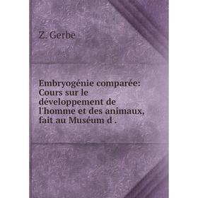 Книга Embryogénie comparée: Cours sur le développement de l'homme et des animaux, fait au Muséum d
Книга Embryogénie comparée: Cours sur le développement de l'homme et des animaux, fait au Muséum d
