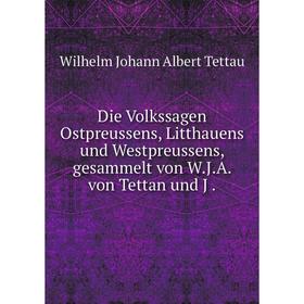 Книга Die Volkssagen Ostpreussens, Litthauens und Westpreussens, gesammelt von W.J.A. von Tettan und J
Книга Die Volkssagen Ostpreussens, Litthauens und Westpreussens, gesammelt von W.J.A. von Tettan und J