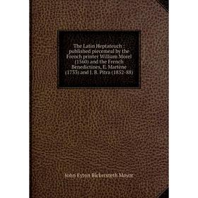 Книга The Latin Heptateuch: published piecemeal by the French printer William Morel (1560) and the French Benedictines, E. Martène (1733) and J. B. Pi
Книга The Latin Heptateuch: published piecemeal by the French printer William Morel (1560) and the French Benedictines, E. Martène (1733) and J. B. Pi