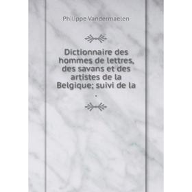 Книга Dictionnaire des hommes de lettres, des savans et des artistes de la Belgique; suivi de la
Книга Dictionnaire des hommes de lettres, des savans et des artistes de la Belgique; suivi de la