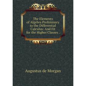 Книга The Elements of Algebra Preliminary to the Differential Calculus: And Fit for the Higher Classes
Книга The Elements of Algebra Preliminary to the Differential Calculus: And Fit for the Higher Classes