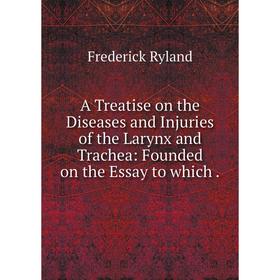Книга A Treatise on the Diseases and Injuries of the Larynx and Trachea: Founded on the Essay to which
Книга A Treatise on the Diseases and Injuries of the Larynx and Trachea: Founded on the Essay to which
