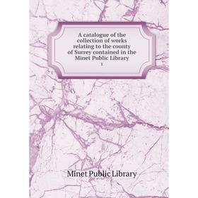 Книга A catalogue of the collection of works relating to the county of Surrey contained in the Minet Public Library 1
Книга A catalogue of the collection of works relating to the county of Surrey contained in the Minet Public Library 1