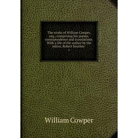 Книга The works of William Cowper, esq., comprising his poems, correspondence and translations. With a life of the author by the editor, Robert Southe
Книга The works of William Cowper, esq., comprising his poems, correspondence and translations. With a life of the author by the editor, Robert Southe