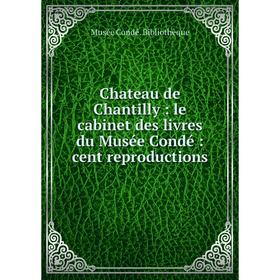 Книга Chateau de Chantilly: le cabinet des livres du Musée Condé: cent reproductions
Книга Chateau de Chantilly: le cabinet des livres du Musée Condé: cent reproductions