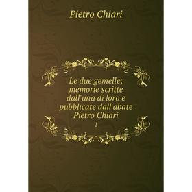 Книга Le due gemelle; memorie scritte dall'una di loro e pubblicate dall'abate Pietro Chiari 1
Книга Le due gemelle; memorie scritte dall'una di loro e pubblicate dall'abate Pietro Chiari 1