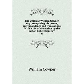 Книга The works of William Cowper, esq., comprising his poems, correspondence and translations. With a life of the author by the editor, Robert Southe
Книга The works of William Cowper, esq., comprising his poems, correspondence and translations. With a life of the author by the editor, Robert Southe