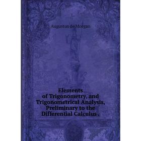 Книга Elements of Trigonometry, and Trigonometrical Analysis, Preliminary to the Differential Calculus
Книга Elements of Trigonometry, and Trigonometrical Analysis, Preliminary to the Differential Calculus