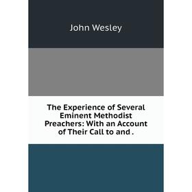 Книга The Experience of Several Eminent Methodist Preachers: With an Account of Their Call to and
Книга The Experience of Several Eminent Methodist Preachers: With an Account of Their Call to and