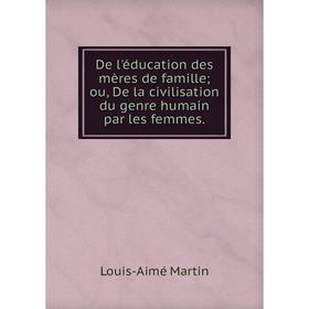 Книга De l'éducation des mères de famille; ou, De la civilisation du genre humain par les femmes.
Книга De l'éducation des mères de famille; ou, De la civilisation du genre humain par les femmes.