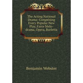 Книга The Acting National Drama: Comprising Every Popular New Play, Farce Melo-drama, Opera, Burletta
Книга The Acting National Drama: Comprising Every Popular New Play, Farce Melo-drama, Opera, Burletta