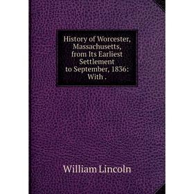 Книга History of Worcester, Massachusetts, from Its Earliest Settlement to September, 1836: With
Книга History of Worcester, Massachusetts, from Its Earliest Settlement to September, 1836: With