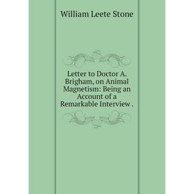 Книга Letter to Doctor A Brigham, on Animal Magnetism: Being an Account of a Remarkable Interview
Книга Letter to Doctor A Brigham, on Animal Magnetism: Being an Account of a Remarkable Interview