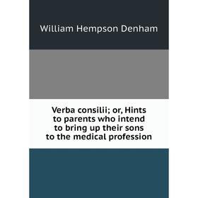 Книга Verba consilii; or, Hints to parents who intend to bring up their sons to the medical profession
Книга Verba consilii; or, Hints to parents who intend to bring up their sons to the medical profession