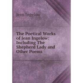 Книга The Poetical Works of Jean Ingelow: Including The Shepherd Lady and Other Poems
Книга The Poetical Works of Jean Ingelow: Including The Shepherd Lady and Other Poems