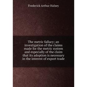 Книга The metric fallacy; an investigation of the claims made for the metric system and especially
Книга The metric fallacy; an investigation of the claims made for the metric system and especially