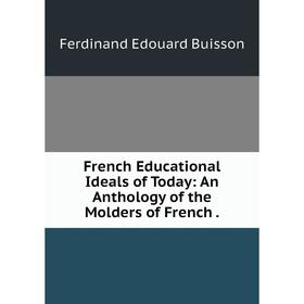 Книга French Educational Ideals of Today: An Anthology of the Molders of French
Книга French Educational Ideals of Today: An Anthology of the Molders of French