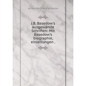 Книга J.B. Basedow's ausgewдhlte Schriften : Mit Basedow's biographie, einleitungen
Книга J.B. Basedow's ausgewдhlte Schriften : Mit Basedow's biographie, einleitungen