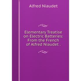 Книга Elementary Treatise on Electric Batteries: From the French of Alfred Niaudet
Книга Elementary Treatise on Electric Batteries: From the French of Alfred Niaudet