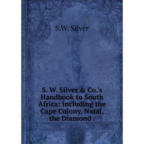 Книга S. W. Silver & Co.'s Handbook to South Africa: Including the Cape Colony, Natal, the Diamond
Книга S. W. Silver & Co.'s Handbook to South Africa: Including the Cape Colony, Natal, the Diamond