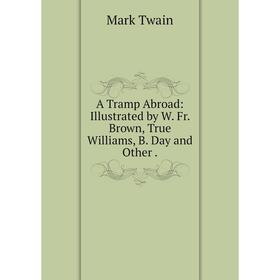 Книга A Tramp Abroad: Illustrated by W. Fr. Brown, True Williams, B. Day and Other
Книга A Tramp Abroad: Illustrated by W. Fr. Brown, True Williams, B. Day and Other