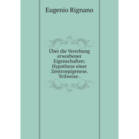 Книга Ьber die Vererbung erworbener Eigenschaften: Hypothese einer Zentroepigenese
Книга Ьber die Vererbung erworbener Eigenschaften: Hypothese einer Zentroepigenese