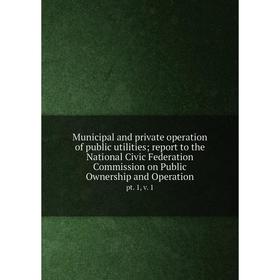 Книга Municipal and private operation of public utilities; report to the National Civic Federation Commission on Public Ownership and Operationpt 1, v
Книга Municipal and private operation of public utilities; report to the National Civic Federation Commission on Public Ownership and Operationpt 1, v