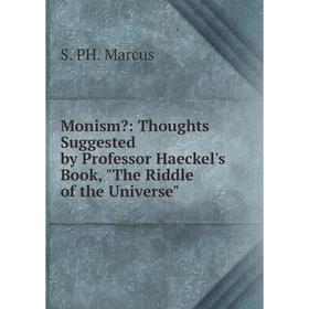 Книга Monism: Thoughts Suggested by Professor Haeckel's Book, The Riddle of the Universe
Книга Monism: Thoughts Suggested by Professor Haeckel's Book, The Riddle of the Universe