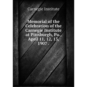 Книга Memoria l of the Celebration of the Carnegie Institute at Pittsburgh, Pa, April 11, 12, 13, 1907
Книга Memoria l of the Celebration of the Carnegie Institute at Pittsburgh, Pa, April 11, 12, 13, 1907