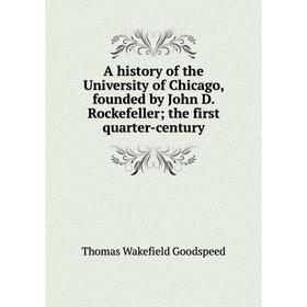 Книга A History of the University of Chicago, founded by John D. Rockefeller; the first quarter-century
Книга A History of the University of Chicago, founded by John D. Rockefeller; the first quarter-century