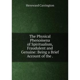 Книга The Physical Phenomena of Spiritualism, Fraudulent and Genuine: Being a Brief Account
Книга The Physical Phenomena of Spiritualism, Fraudulent and Genuine: Being a Brief Account