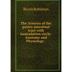 Книга The Arteries of the gastro-intestinal tract with inosculation circle: Anatomy and Physiology
Книга The Arteries of the gastro-intestinal tract with inosculation circle: Anatomy and Physiology