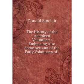 Книга The History of the Aberdeen Volunteers: Embracing Also Some Account of the Early Volunteers
Книга The History of the Aberdeen Volunteers: Embracing Also Some Account of the Early Volunteers