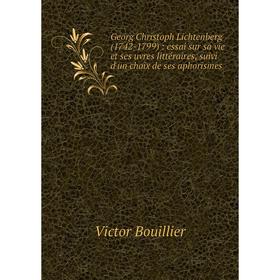 Книга Georg Christoph Lichtenberg (1742-1799): essai sur sa vie et ses uvres littйraires, suivi d'un choix de ses aphorismes
Книга Georg Christoph Lichtenberg (1742-1799): essai sur sa vie et ses uvres littйraires, suivi d'un choix de ses aphorismes