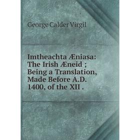 Книга Imtheachta Жniasa: The Irish Жneid; Being a Translation, Made Before A.D. 1400, of the XII
Книга Imtheachta Жniasa: The Irish Жneid; Being a Translation, Made Before A.D. 1400, of the XII