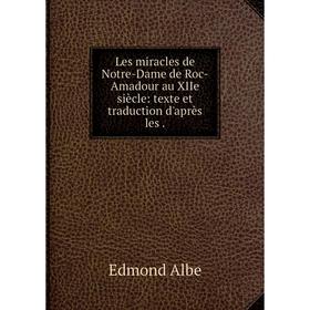 Книга Les miracles de Notre-Dame de Roc-Amadour au XIIe siècle: texte et traduction d'après les
Книга Les miracles de Notre-Dame de Roc-Amadour au XIIe siècle: texte et traduction d'après les