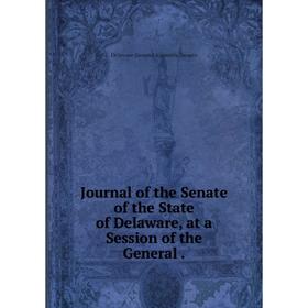 Книга Journal of the Senate of the State of Delaware, at a Session of the General.
Книга Journal of the Senate of the State of Delaware, at a Session of the General.