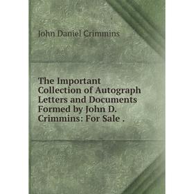 Книга The Important Collection of Autograph Letters and Documents Formed by John D. Crimmins: For Sale
Книга The Important Collection of Autograph Letters and Documents Formed by John D. Crimmins: For Sale