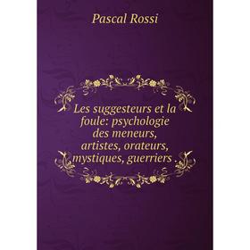 Книга Les suggesteurs et la foule: psychologie des meneurs, artistes, orateurs, mystiques, guerriers
Книга Les suggesteurs et la foule: psychologie des meneurs, artistes, orateurs, mystiques, guerriers