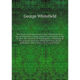 Книга The Works of the Reverend George Whitefield, M.A., late of Pembroke-College, Oxford, and Chaplain to the Rt. Hon
Книга The Works of the Reverend George Whitefield, M.A., late of Pembroke-College, Oxford, and Chaplain to the Rt. Hon