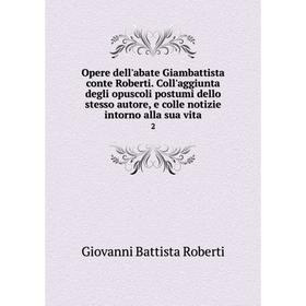 Книга Opere dell'abate Giambattista conte Roberti Coll'aggiunta degli opuscoli postumi dello stesso autore, e colle notizie intorno alla sua vita 2
Книга Opere dell'abate Giambattista conte Roberti Coll'aggiunta degli opuscoli postumi dello stesso autore, e colle notizie intorno alla sua vita 2