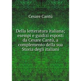 Книга Della letteratura italiana; esempi e guidizi esposti da Cesare Cantщ, a complemento della sua Storia degli italiani
Книга Della letteratura italiana; esempi e guidizi esposti da Cesare Cantщ, a complemento della sua Storia degli italiani